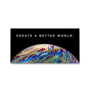 CREATE A BETTER WORLD