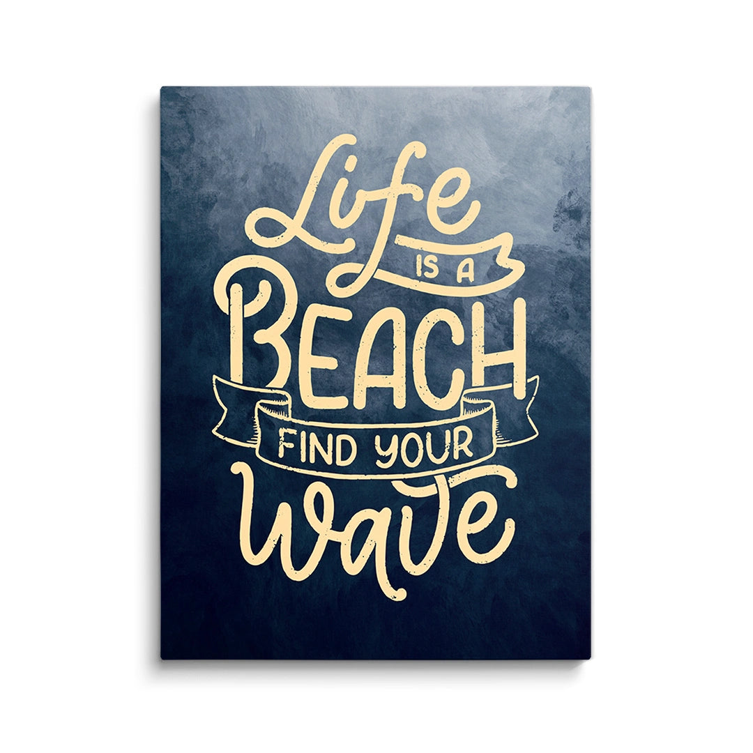 LIFE IS A BEACH FIND YOUR WAVE
