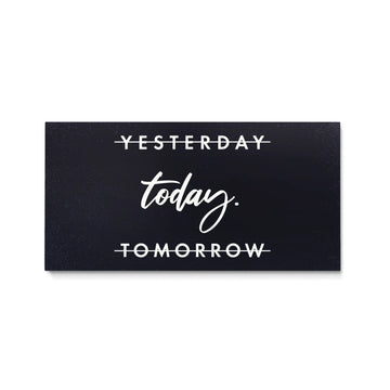 YESTERDAY, TOMORROW TODAY.